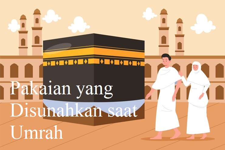 Pakaian yang Disunahkan saat Umrah: Panduan dan Maknanya